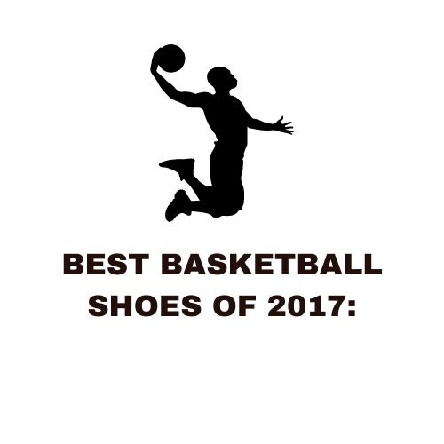 Best Basketball Shoes of 2017: