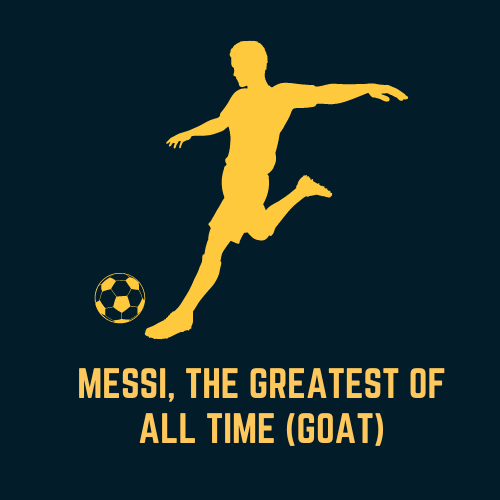 Messi, The Greatest of All Time (GOAT)